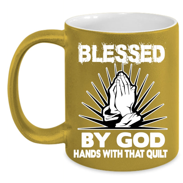 Blessed By God Coffee Mug, Hands With That Quilt Coffee Cup