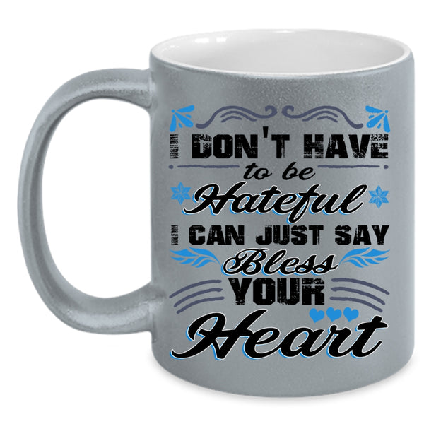 I Can Just Say Bless Your Heart Coffee Mug, I Don't Have To Be Hateful Accent Mug