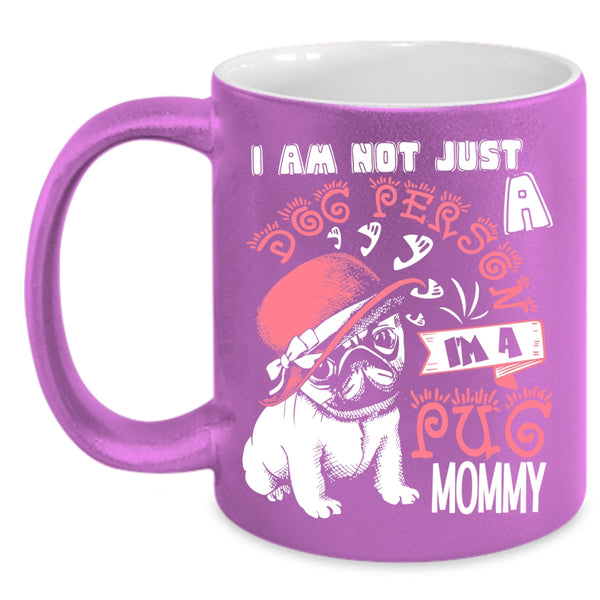 I Am Not Just A Dog Person Coffee Mug, I'm A Pug Momy Coffee Cup