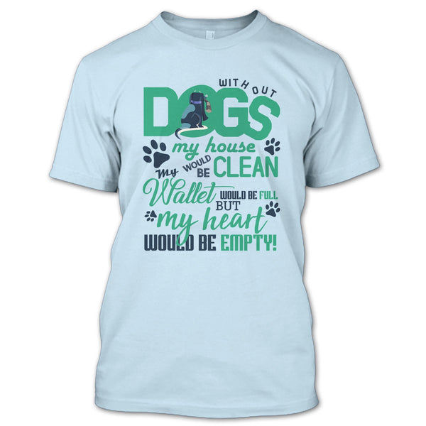 Without My Dogs My House Clean T Shirt, Coolest Dog Lover T Shirt