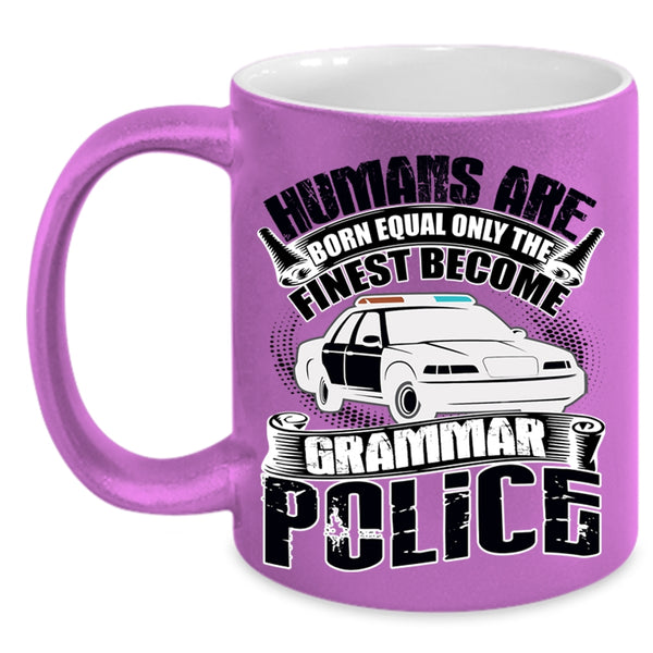 Only The Finest Become Grammar Police Coffee Mug, Humans Are Born Equal Accent Mug
