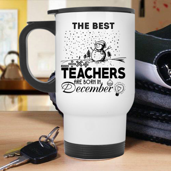 Christmas Travel Mug, The Best Teachers Are Born In December Mug