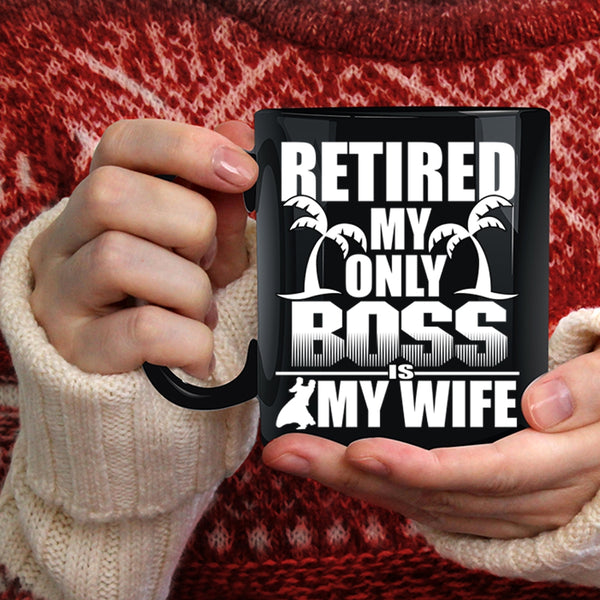 Retired My Only Boss Is My Wife Coffee Mug, Cute Wife Coffee Cup