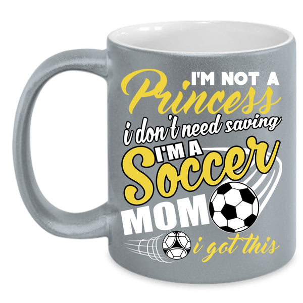 I'm Not A Princess Coffee Mug, I'm A Soccer Mom Coffee Cup