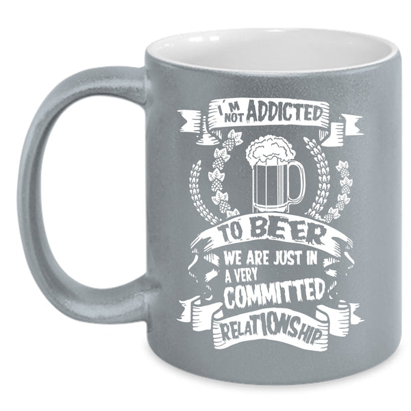 I'm Not Addicted To Beer Coffee Mug, Funny Gift For Beer Drinker Coffee Cup