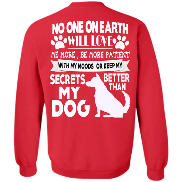 No One On Earth Will Love T Shirt, I Love My Dogs Sweatshirt