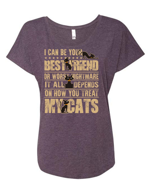 You Treat My Cats T Shirt, I Can Be Your Best Friend T Shirt, Cool Shirt (Ladies' Triblend Dolman Sleeve)