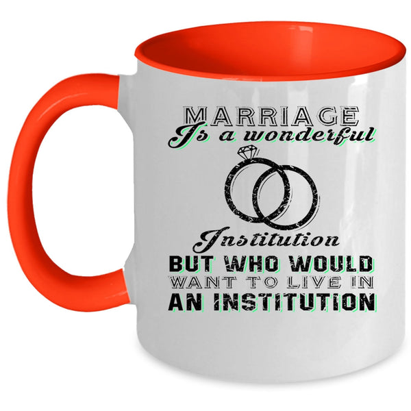 Cute Married Coffee Mug, Marriage Is A Wonderful Institution Accent Mug