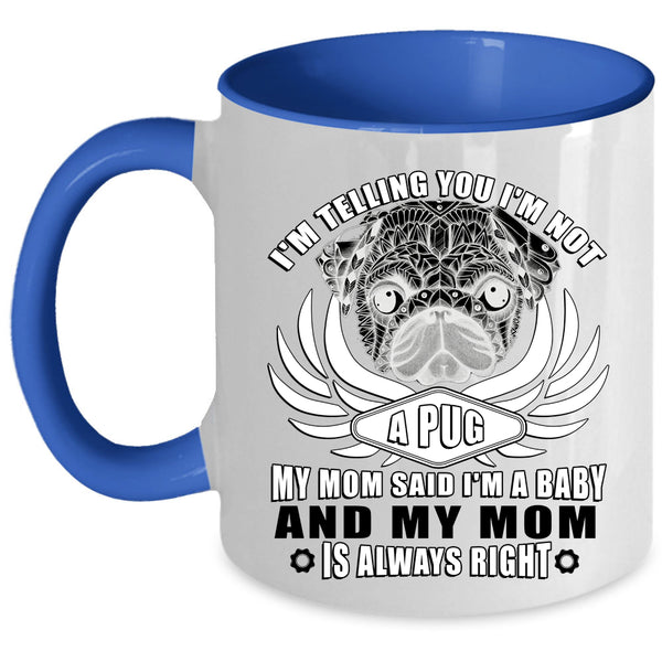 My Mom Said I'm A Baby Coffee Mug, I'm Not A Pug Accent Mug
