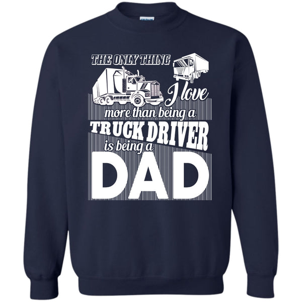 Being A Dad T Shirt, Coolest Truck Driving Dad Sweatshirt