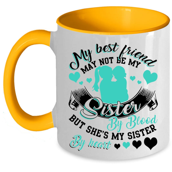 She's My Sister By Heart Coffee Mug, My Best Friend May Not Be My Sister Accent Mug