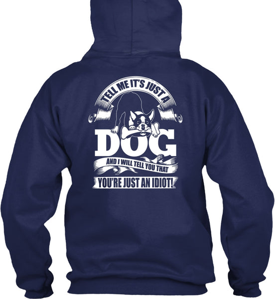 Tell Me It Just A Dog T Shirt, You're Just An Idiot T Shirt