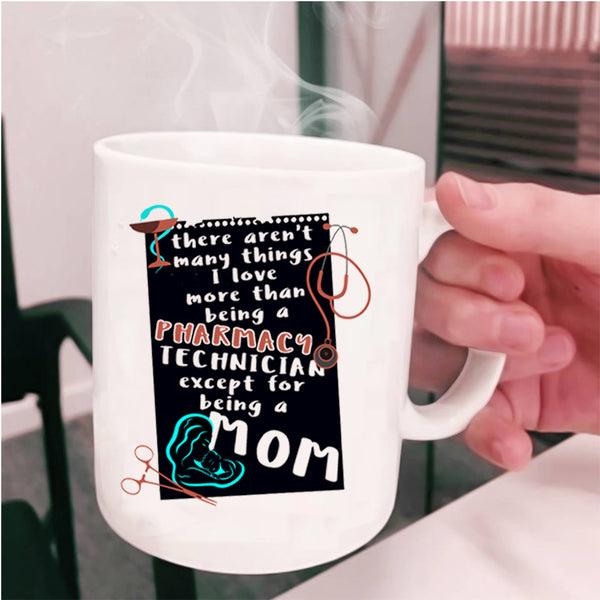 Being A Mom Coffee Mug, I Love Being A Pharmacy Technician Cup