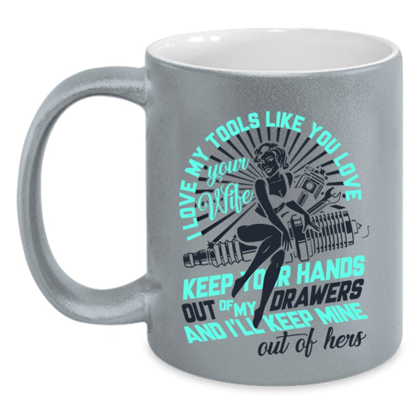 Mechanics Coffee Mug, I Love My Tools Like You Love Your Wife Accent Mug
