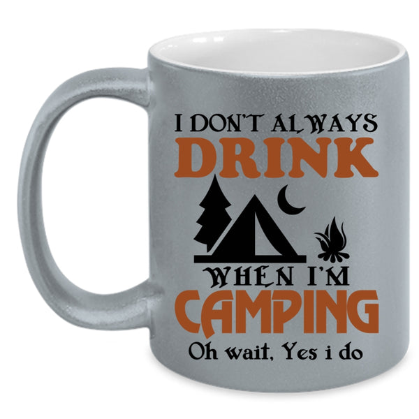 Funny Camping Coffee Mug, I Always Drink When I'm Camping Accent Mug