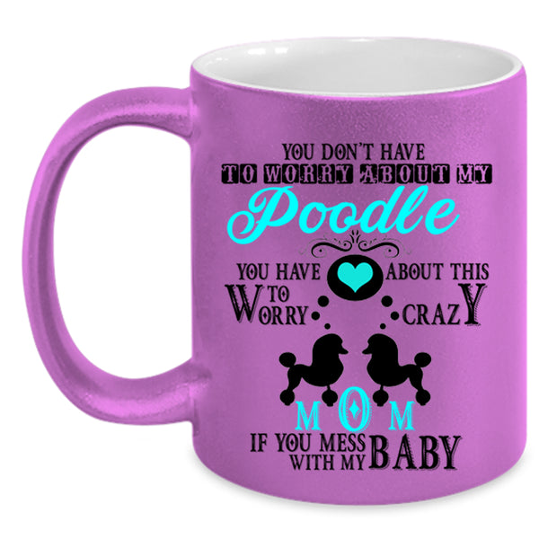 If You Mess With My Baby Coffee Mug, Crazy Poodle Mom Accent Mug