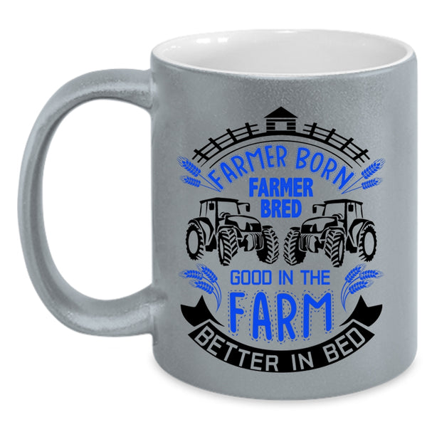 Good In The Farm Better In Bed Coffee Mug, Farmer Born Accent Mug
