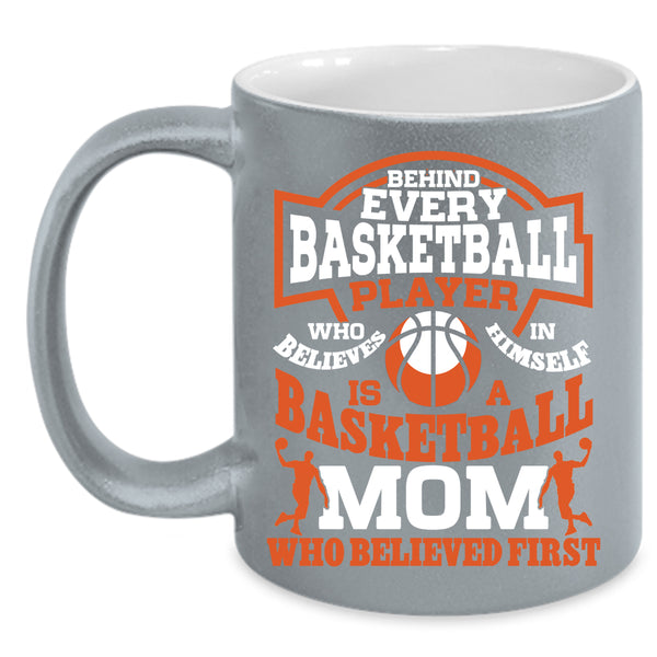 Behind Every Basketball Player Coffee Mug, Basketball Mom Who Believed First Coffee Cup