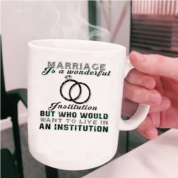 Cute Married Coffee Mug, Marriage Is A Wonderful Institution Cup