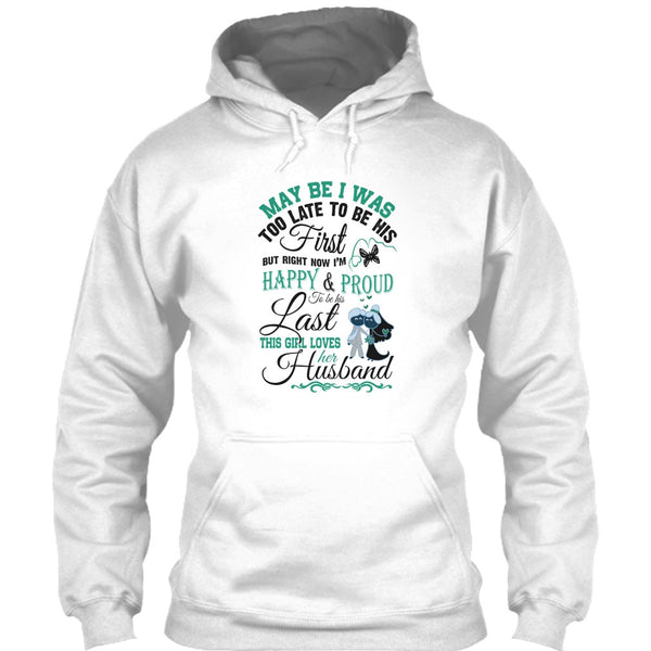 May Be I Was Too Late To Be His First T Shirt, This Girl Love Her Husband T Shirt