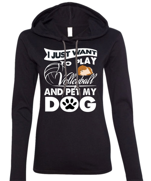I Just Want To Play Volleyball T Shirt, Pet My Dog T Shirt (Anvil Ladies Ringspun Hooded)