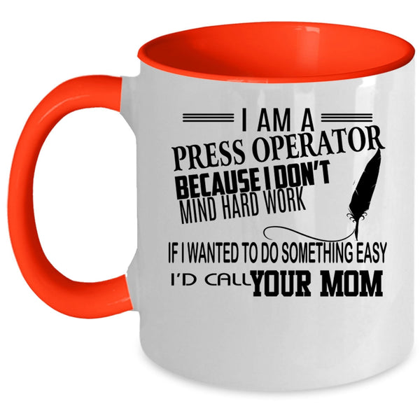 Funny Press Operator Coffee Mug, I Am A Press Operator Accent Mug