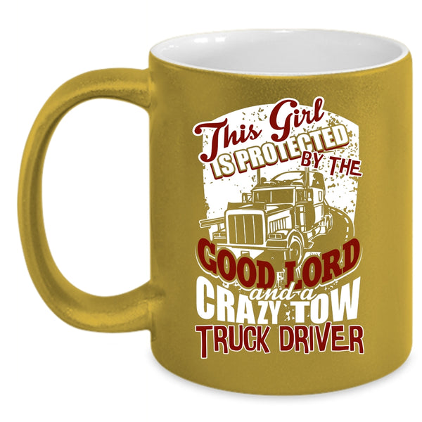 This Girl Is Protected By A Crazy Tow Truck Driver Coffee Mug, Crazy Trucker Coffee Cup