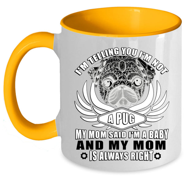 My Mom Said I'm A Baby Coffee Mug, I'm Not A Pug Accent Mug