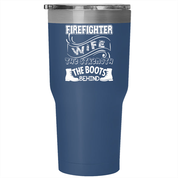 Firefighter's Wife Tumbler 30 oz Stainless Steel, The Strength The Boots Behind Travel Mug