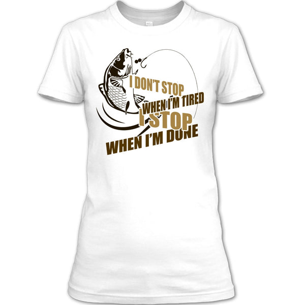 I Don't Stop When I'm Tried T Shirt, I Love Fishing T Shirt