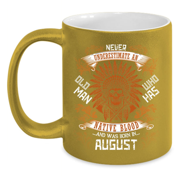Old Man Has Native Blood Coffee Mug, Born In August Coffee Cup