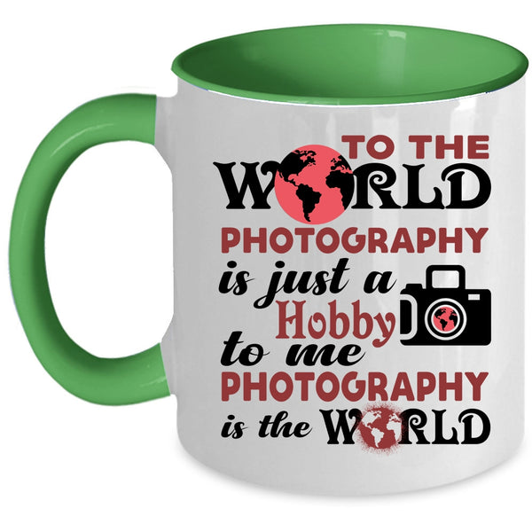 I Love Photography Coffee Mug, To Me Photography Is The World Accent Mug