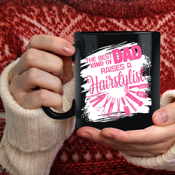 The Best Kind Of Dad Raises A Hairstylist Coffee Mug, Cute Dad Coffee Cup