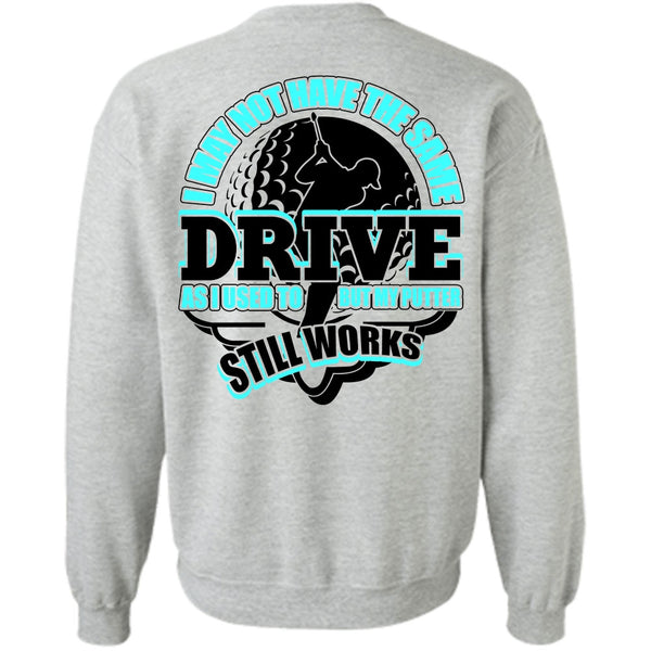 I Love Golfing T Shirt, I May Not Have The Same Drive Sweatshirt
