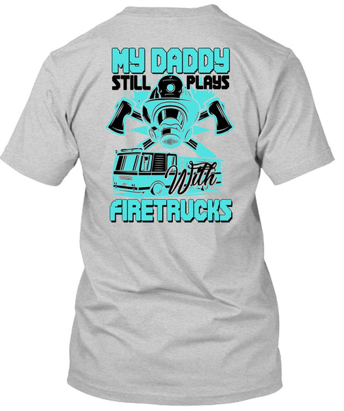 My Daddy Still Plays With Fire Trucks T Shirt, I Love Firefighter T Shirt