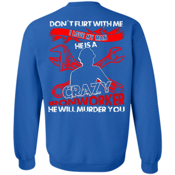 Crazy Ironworker T Shirt, Being An Ironworker Sweatshirt