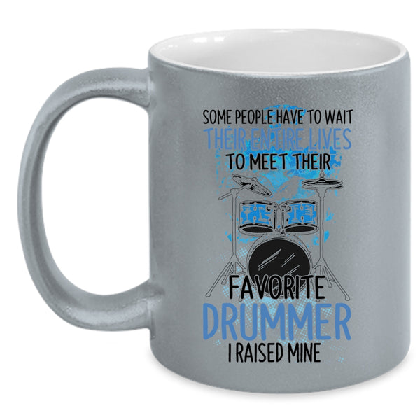 Funny Drummer Coffee Mug, I Raised My Favorite Drummer Accent Mug