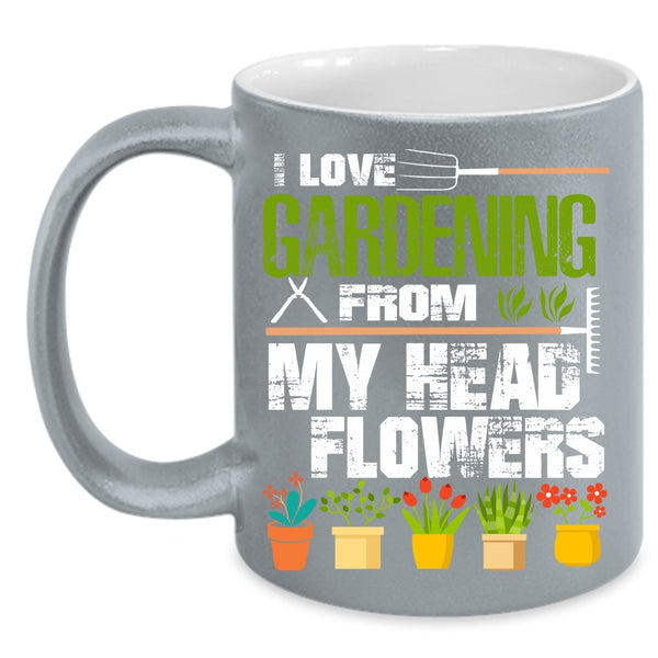 I Love Gardening From My Head Flowers Coffee Mug, Cute Coffee Cup
