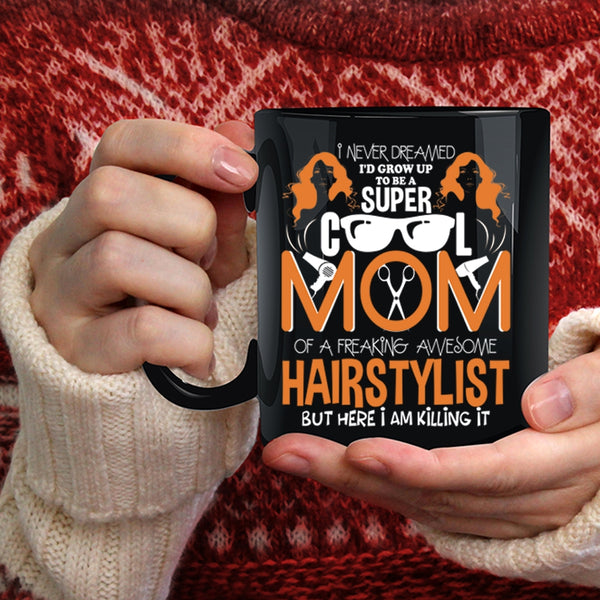 I'd Grow Up To Be A Mom Of A Hairstylist Coffee Mug, Cool Mom Coffee Cup