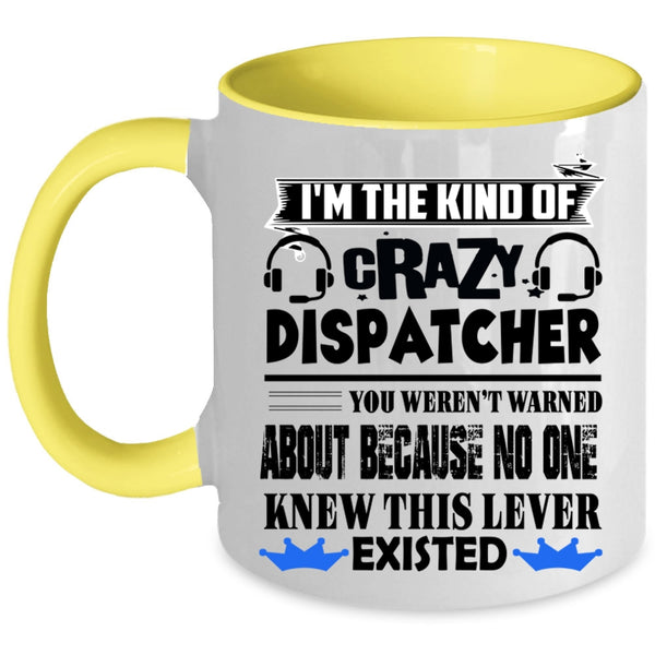 Crazy Dispatcher Coffee Mug, I'm The Kind Of Crazy Dispatcher Accent Mug