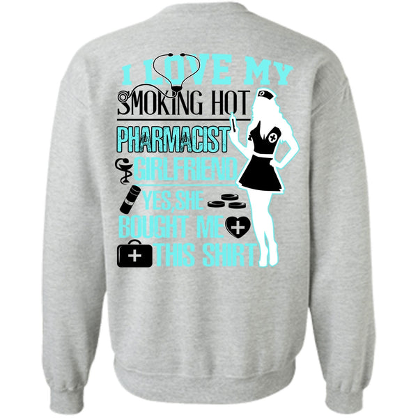 Being A Nurse T Shirt, I Love My Smoking Hot Pharmacist Girlfriend Sweatshirt