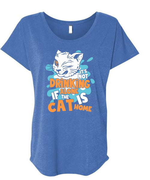 It's Not Drinking Alone T Shirt, The Cat Is Home T Shirt, Cool Shirt (Ladies' Triblend Dolman Sleeve)