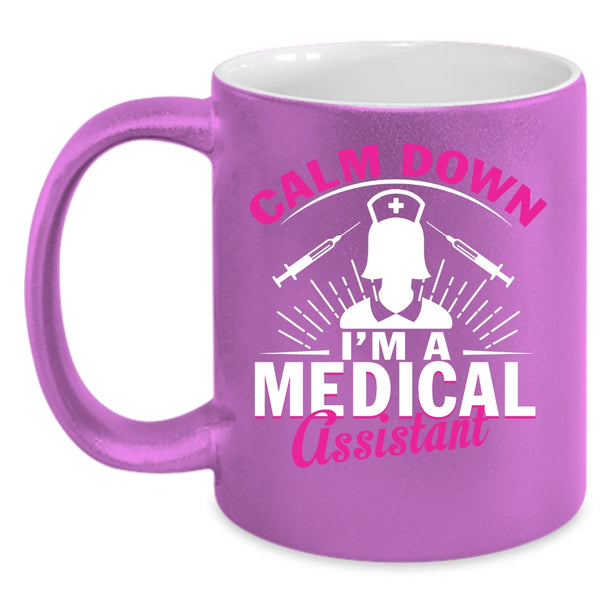 Calm Down Coffee Mug, I'm A Medical Assistant Coffee Cup