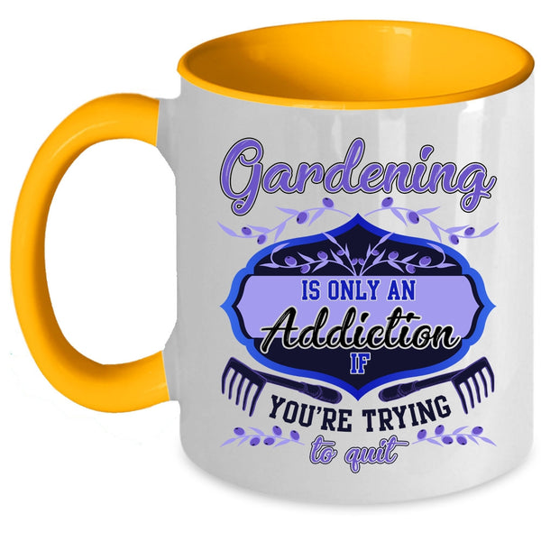 You're Trying To Quit Coffee Mug, Gardening Is Only An Addiction Accent Mug