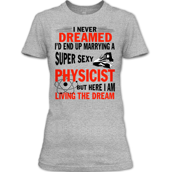 I'd End Up Marrying A Sexy Physicist T Shirt, I Am A Physicist Husband T Shirt