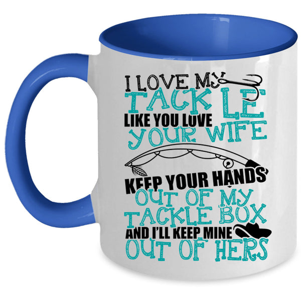 Funny Fishing Coffee Mug, I Love My Tackle Like You Love Your Wife Accent Mug
