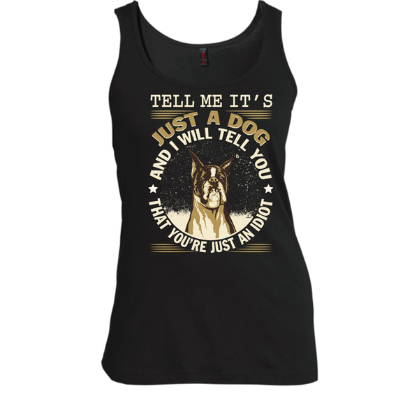 Tell MeIt's Just A Dog T Shirt, You're Just An Idiot Tank Top