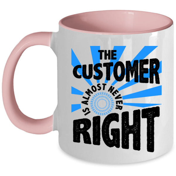 Cool Coffee Mug, The Customer Is Almost Never Right Accent Mug