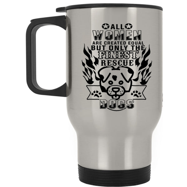 Gift For Dog Lovers Travel Mug, Only The Finest Women Rescue Dog Mug