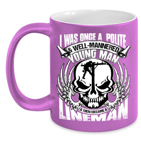 I Was Once A Polite And Young Man Coffee Mug, I Became A Lineman Coffee Cup